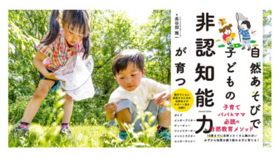 アウトドアのスペシャリストが伝える！ 子育てパパ＆ママ必読の自然教育メソッドが発売