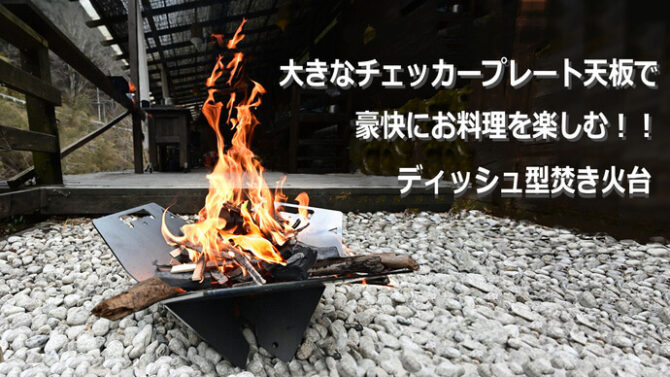 ディッシュ型の焚き火台は三枚構造で新発想！調理、火力、広さがすべて良し！